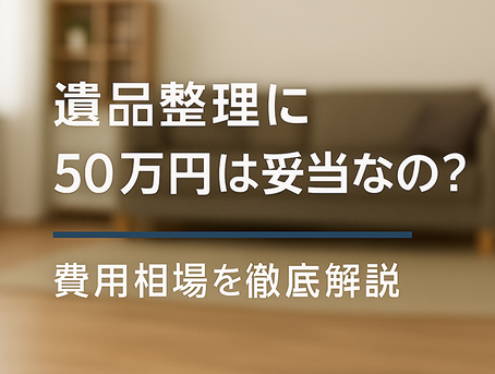 遺品整理の費用で50万円は妥当？